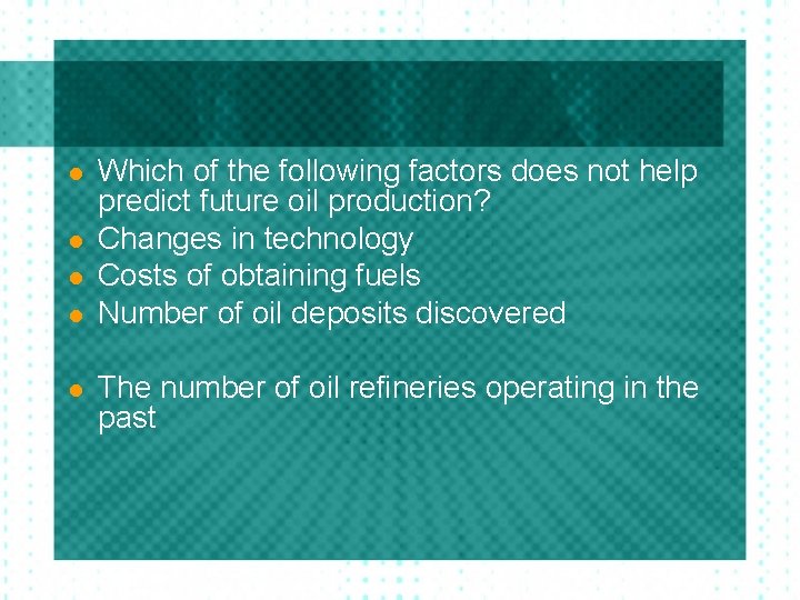 l l l Which of the following factors does not help predict future oil