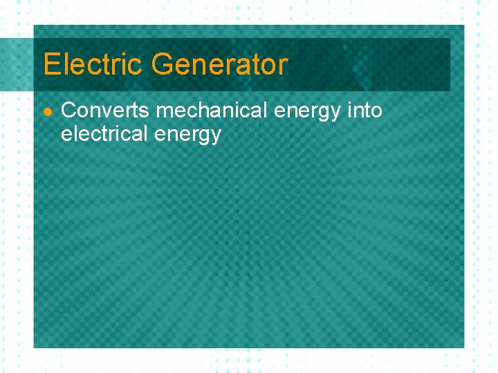 Electric Generator l Converts mechanical energy into electrical energy 