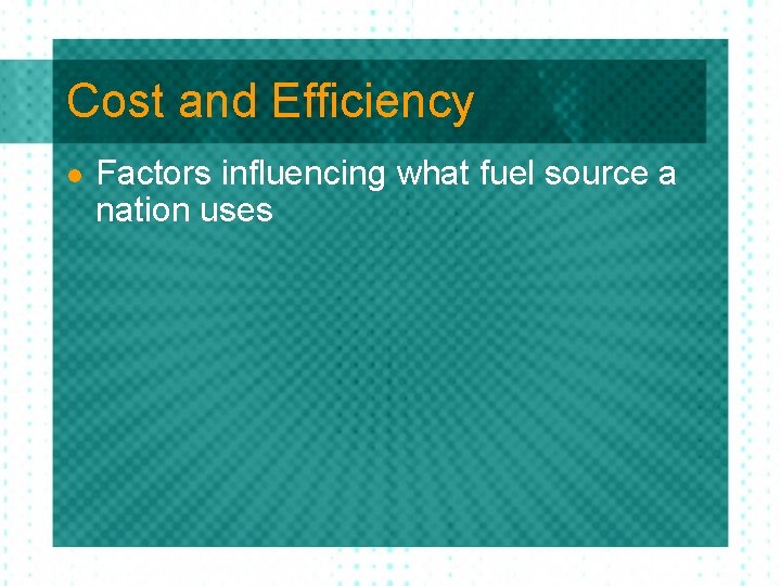 Cost and Efficiency l Factors influencing what fuel source a nation uses 