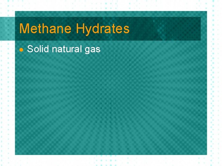 Methane Hydrates l Solid natural gas 