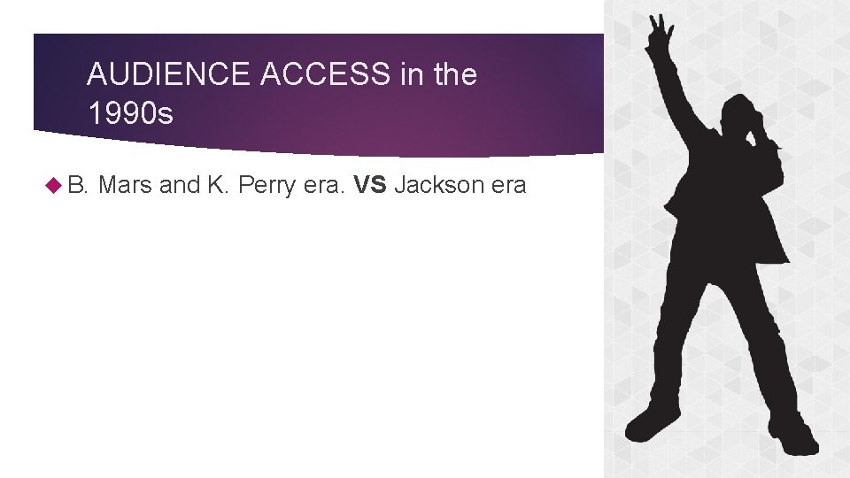 AUDIENCE ACCESS in the 1990 s B. Mars and K. Perry era. VS Jackson