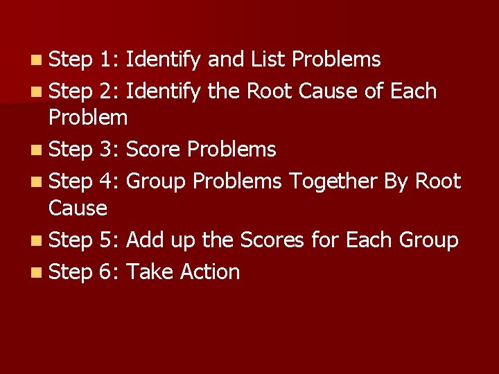 n Step 1: Identify and List Problems n Step 2: Identify the Root Cause