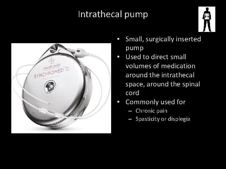 Intrathecal pump • Small, surgically inserted pump • Used to direct small volumes of
