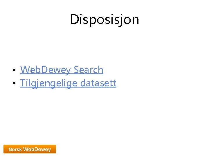 Disposisjon • Web. Dewey Search • Tilgjengelige datasett 