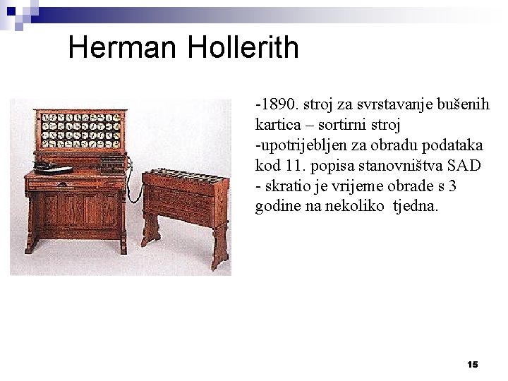 Herman Hollerith -1890. stroj za svrstavanje bušenih kartica – sortirni stroj -upotrijebljen za obradu