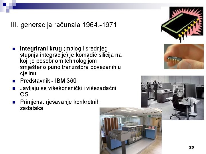 III. generacija računala 1964. -1971 n n Integrirani krug (malog i srednjeg stupnja integracije)