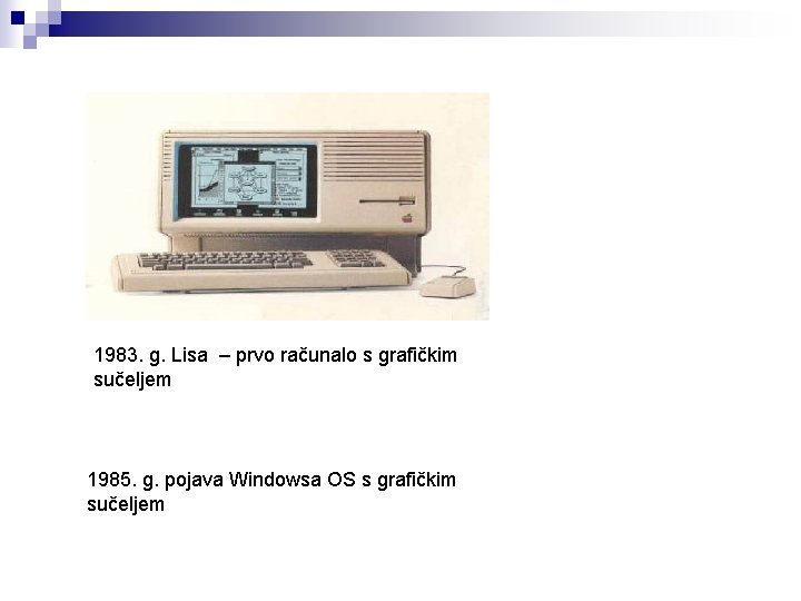 1983. g. Lisa – prvo računalo s grafičkim sučeljem 1985. g. pojava Windowsa OS