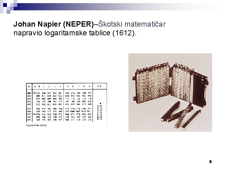 Johan Napier (NEPER)–Škotski matematičar napravio logaritamske tablice (1612). 5 