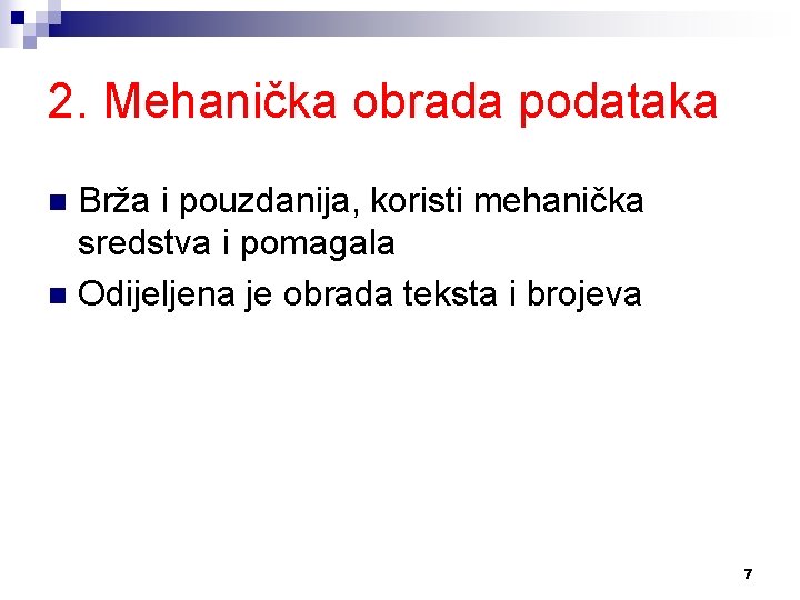 2. Mehanička obrada podataka Brža i pouzdanija, koristi mehanička sredstva i pomagala n Odijeljena