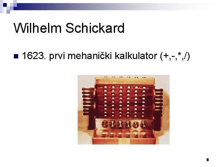 Wilhelm Schickard n 1623. prvi mehanički kalkulator (+, -, *, /) 8 