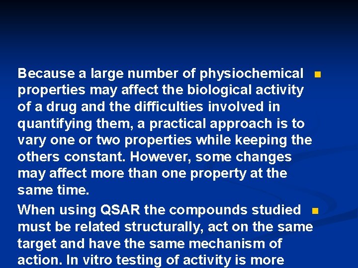 Because a large number of physiochemical n properties may affect the biological activity of
