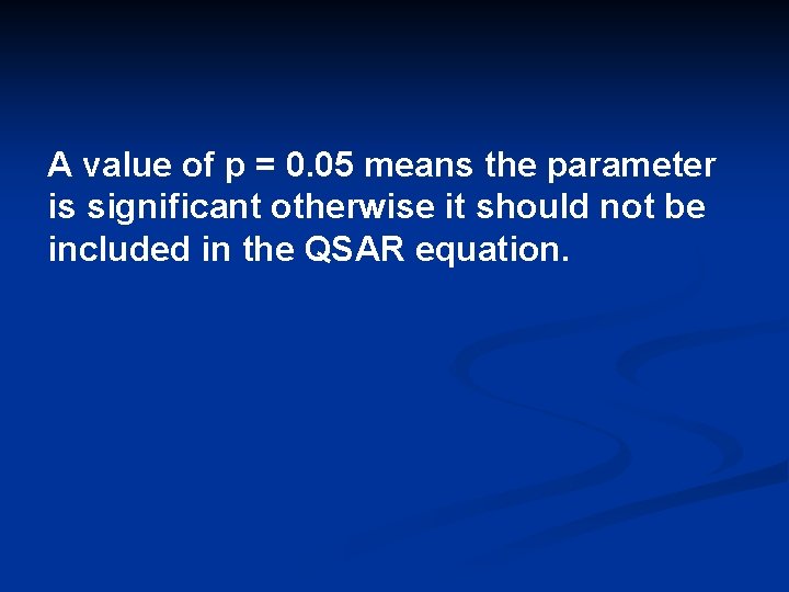 A value of p = 0. 05 means the parameter is significant otherwise it