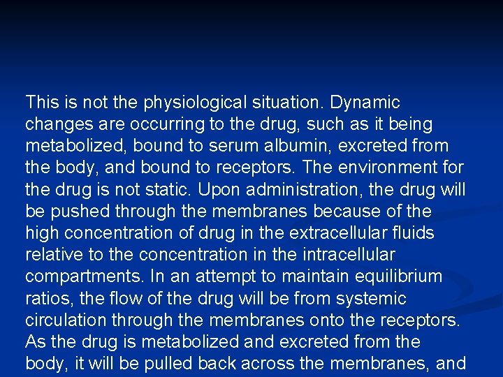 This is not the physiological situation. Dynamic changes are occurring to the drug, such