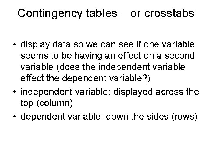 Contingency tables – or crosstabs • display data so we can see if one