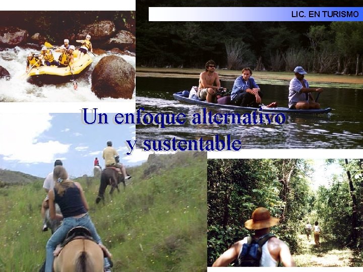 LIC. EN TURISMO Un enfoque alternativo Un sustentable yy sustentable 