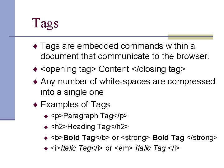 Tags ¨ Tags are embedded commands within a document that communicate to the browser.