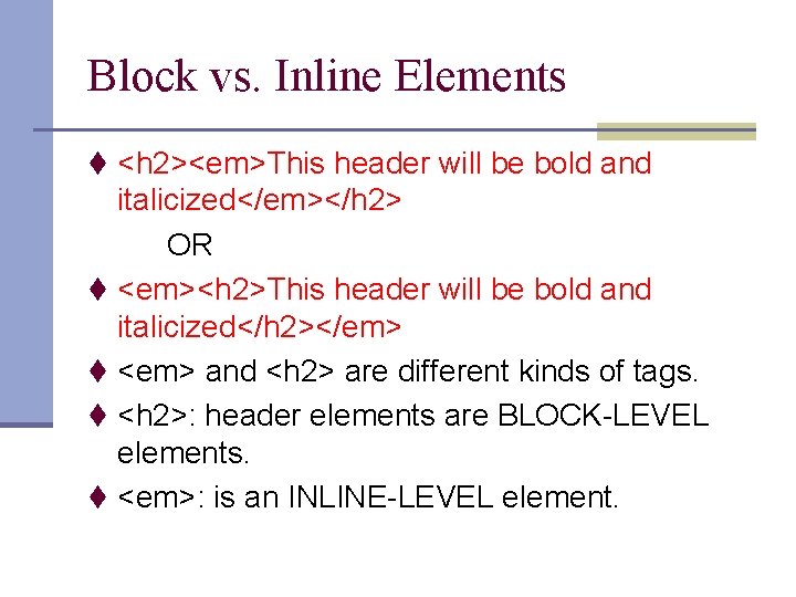 Block vs. Inline Elements t <h 2><em>This header will be bold and italicized</em></h 2>