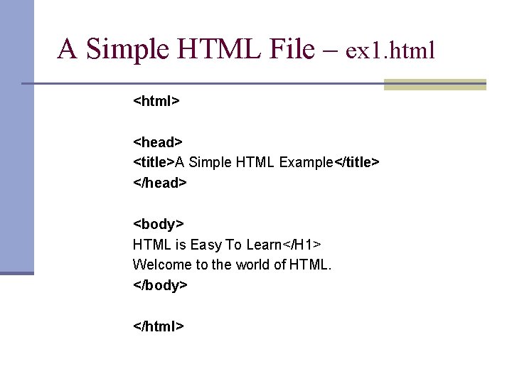 A Simple HTML File – ex 1. html <html> <head> <title>A Simple HTML Example</title>