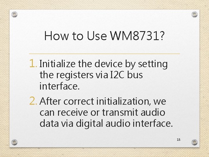 How to Use WM 8731? 1. Initialize the device by setting the registers via