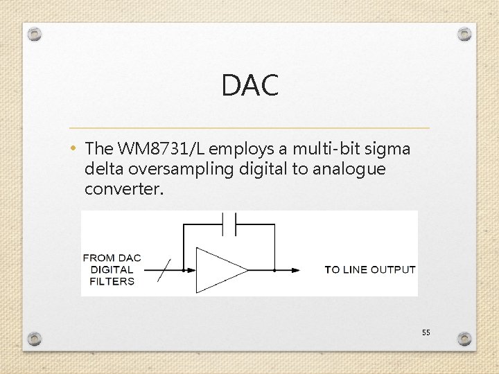 DAC • The WM 8731/L employs a multi-bit sigma delta oversampling digital to analogue