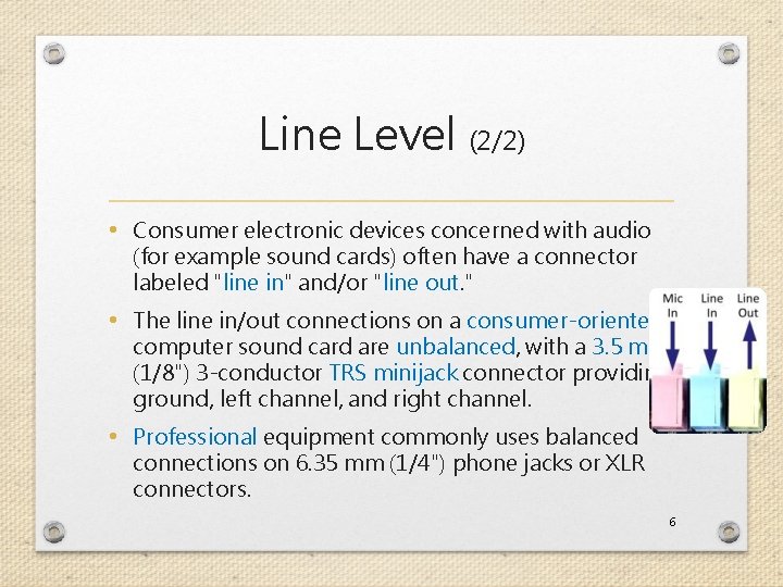 Line Level (2/2) • Consumer electronic devices concerned with audio (for example sound cards)