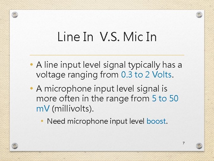 Line In V. S. Mic In • A line input level signal typically has