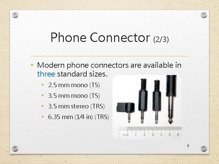 Phone Connector (2/3) • Modern phone connectors are available in three standard sizes. •