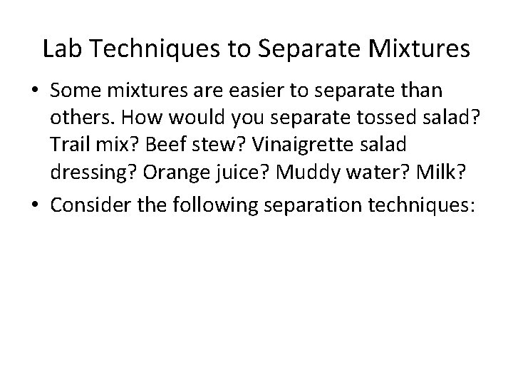 Lab Techniques to Separate Mixtures • Some mixtures are easier to separate than others.