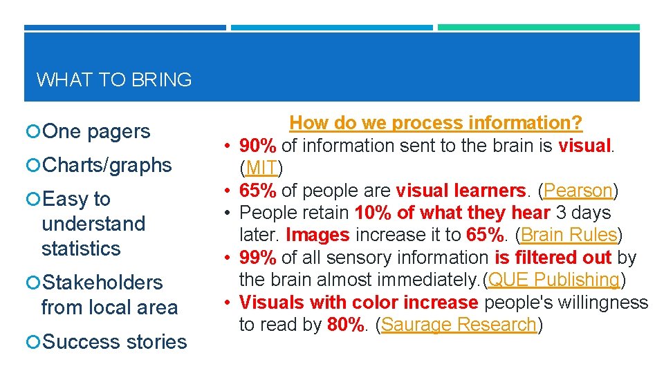 WHAT TO BRING One pagers Charts/graphs Easy to understand statistics Stakeholders from local area