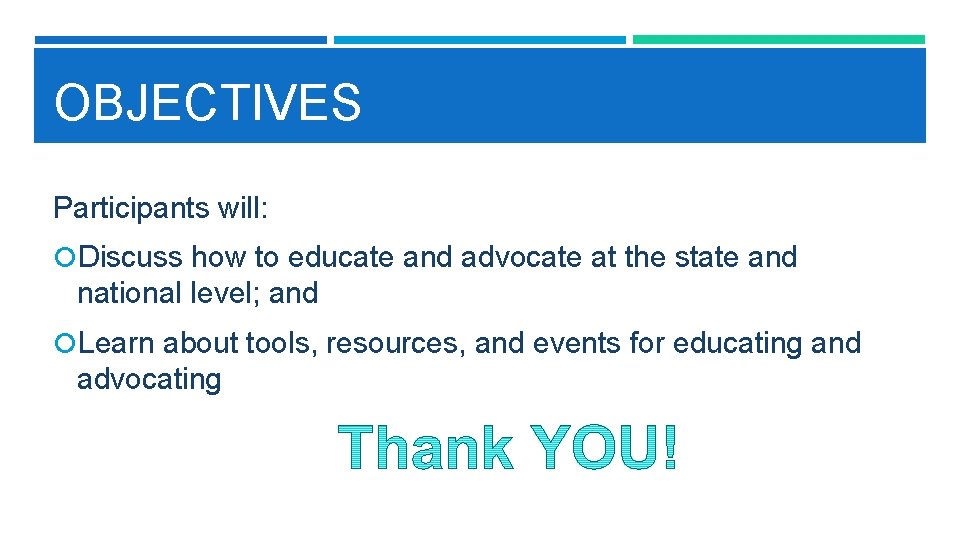 OBJECTIVES Participants will: Discuss how to educate and advocate at the state and national