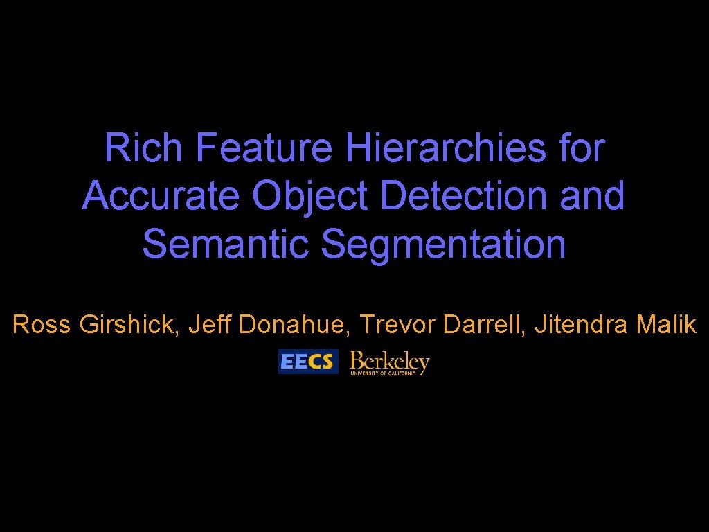 Rich Feature Hierarchies for Accurate Object Detection and Semantic Segmentation Ross Girshick, Jeff Donahue, Rich Feature Hierarchies for Accurate Object Detection and Semantic Segmentation Ross Girshick, Jeff Donahue,