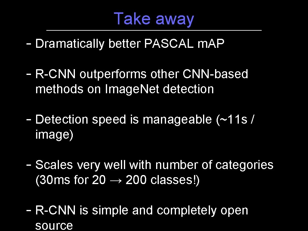 Take away - Dramatically better PASCAL m. AP - R-CNN outperforms other CNN-based methods Take away - Dramatically better PASCAL m. AP - R-CNN outperforms other CNN-based methods