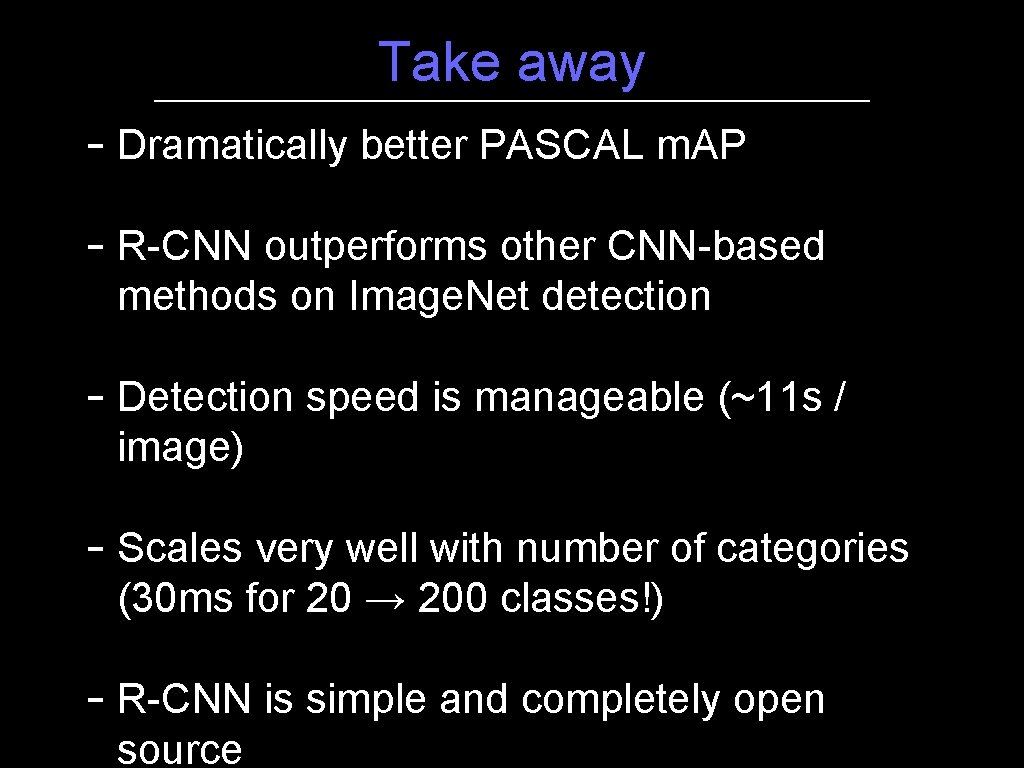 Take away - Dramatically better PASCAL m. AP - R-CNN outperforms other CNN-based methods