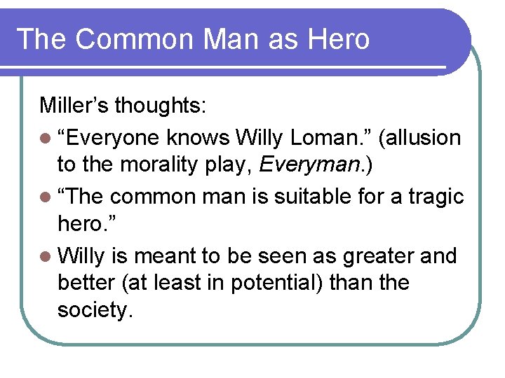 The Common Man as Hero Miller’s thoughts: l “Everyone knows Willy Loman. ” (allusion