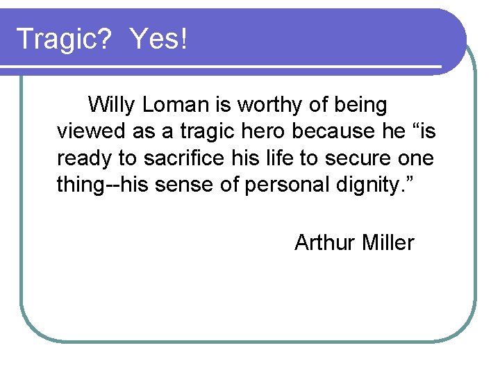 Tragic? Yes! Willy Loman is worthy of being viewed as a tragic hero because