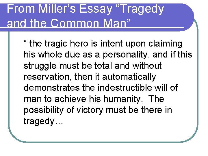 From Miller’s Essay “Tragedy and the Common Man” “ the tragic hero is intent