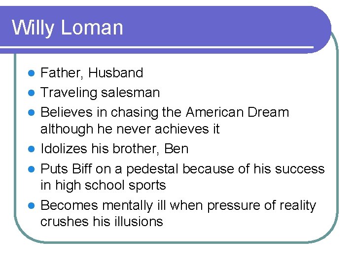 Willy Loman l l l Father, Husband Traveling salesman Believes in chasing the American