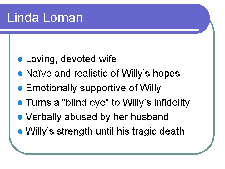 Linda Loman l Loving, devoted wife l Naïve and realistic of Willy’s hopes l