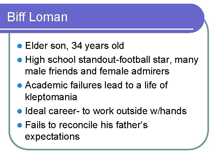 Biff Loman l Elder son, 34 years old l High school standout-football star, many