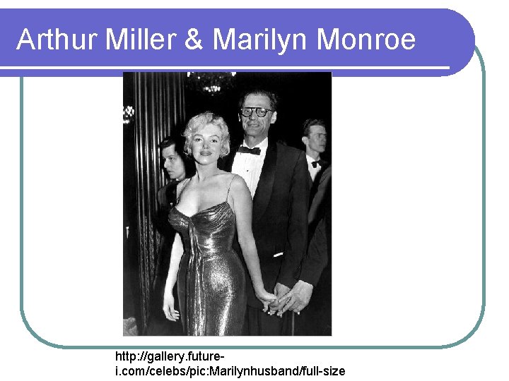 Arthur Miller & Marilyn Monroe http: //gallery. futurei. com/celebs/pic: Marilynhusband/full-size 