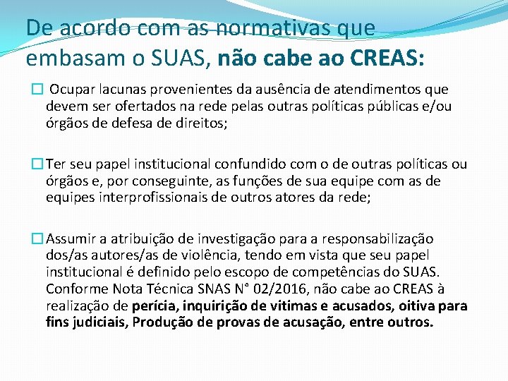 De acordo com as normativas que embasam o SUAS, não cabe ao CREAS: �