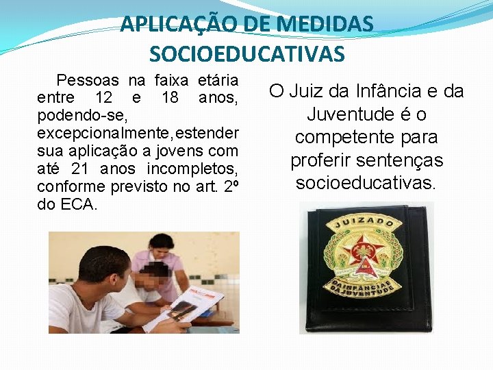 APLICAÇÃO DE MEDIDAS SOCIOEDUCATIVAS Pessoas na faixa etária entre 12 e 18 anos, podendo-se,