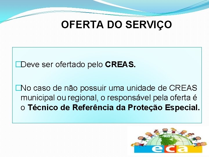 OFERTA DO SERVIÇO �Deve ser ofertado pelo CREAS. �No caso de não possuir uma