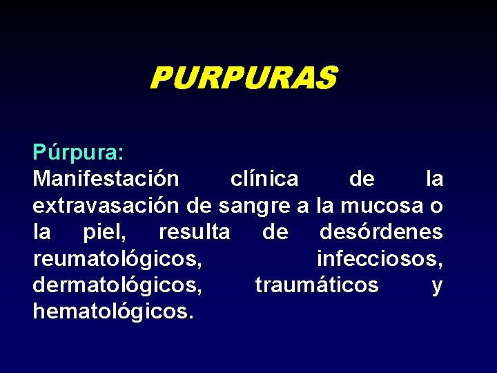 PURPURAS Púrpura: Manifestación clínica de la extravasación de sangre a la mucosa o la