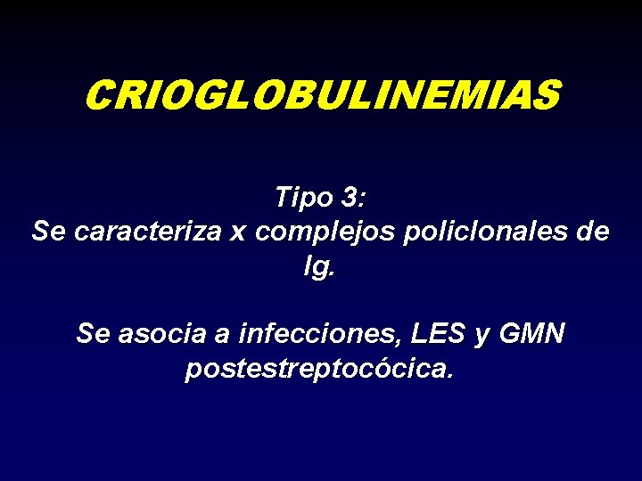 CRIOGLOBULINEMIAS Tipo 3: Se caracteriza x complejos policlonales de Ig. Se asocia a infecciones,