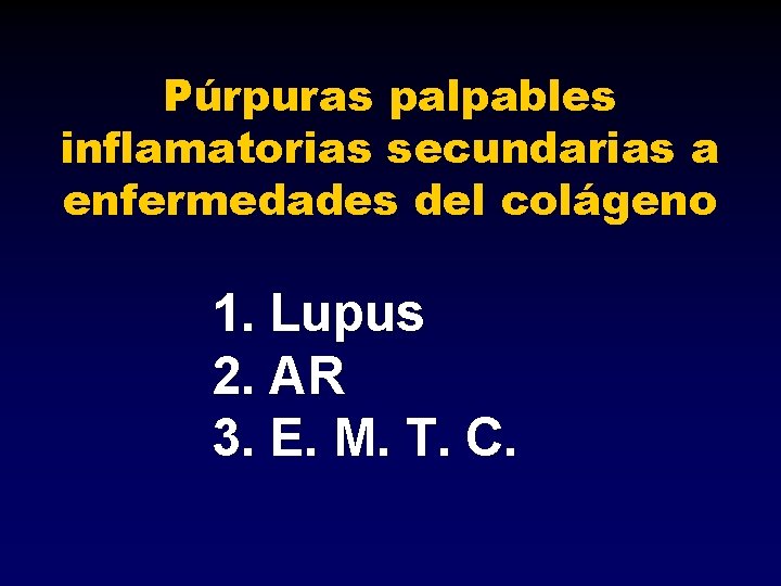 Púrpuras palpables inflamatorias secundarias a enfermedades del colágeno 1. Lupus 2. AR 3. E.