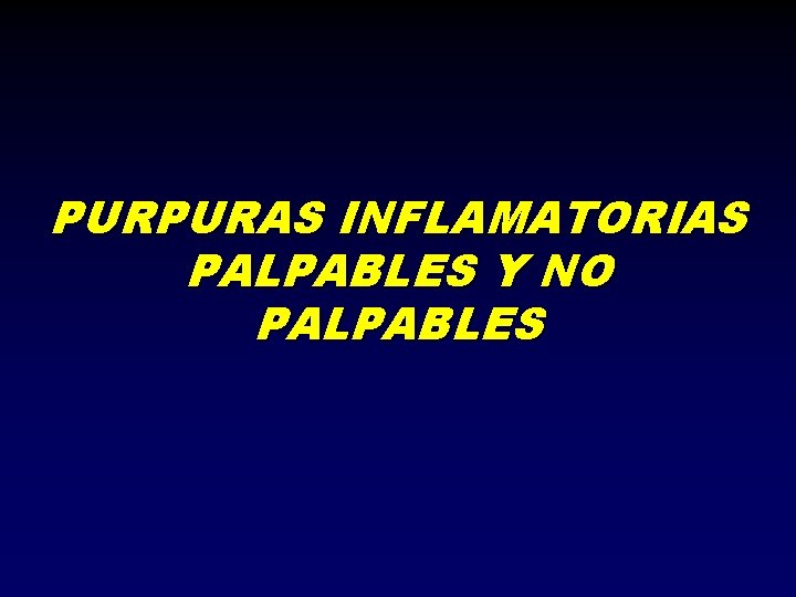 PURPURAS INFLAMATORIAS PALPABLES Y NO PALPABLES 