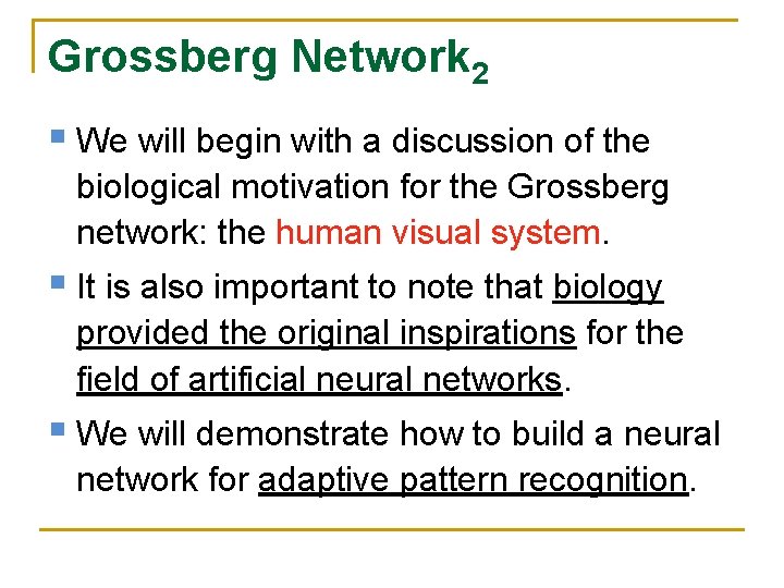 Grossberg Network 2 § We will begin with a discussion of the biological motivation