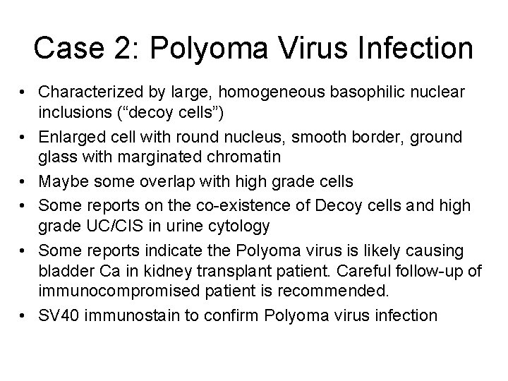 Case 2: Polyoma Virus Infection • Characterized by large, homogeneous basophilic nuclear inclusions (“decoy