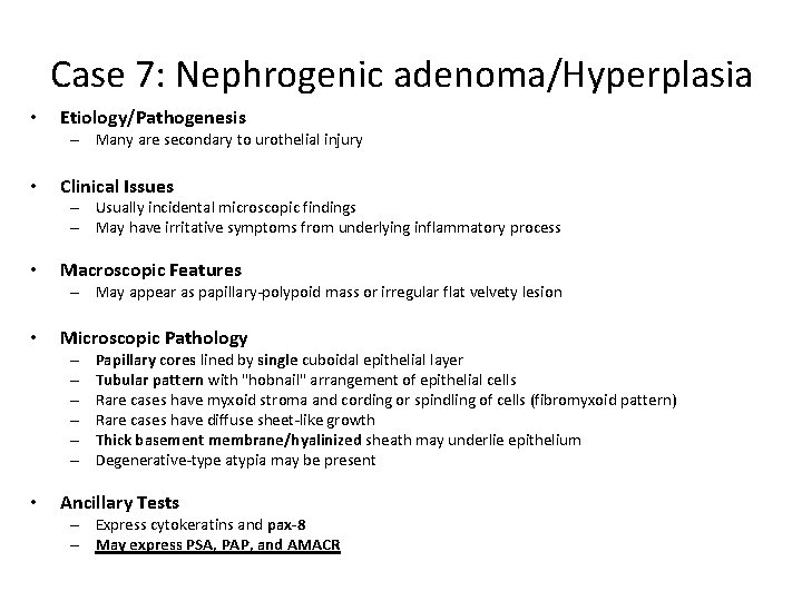 Case 7: Nephrogenic adenoma/Hyperplasia • Etiology/Pathogenesis – Many are secondary to urothelial injury •